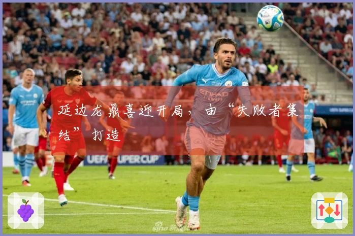 延边龙鼎喜迎开局，由“失败者集结”打造