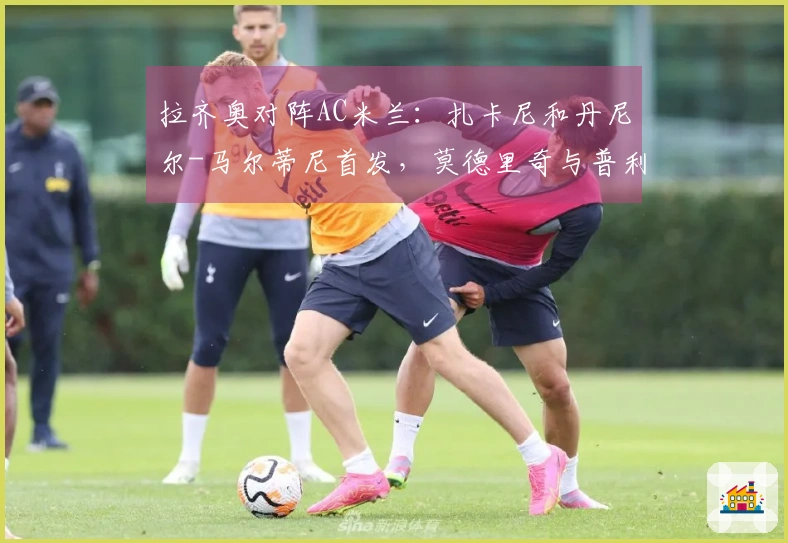 拉齐奥对阵AC米兰：扎卡尼和丹尼尔-马尔蒂尼首发，莫德里奇与普利希奇参赛